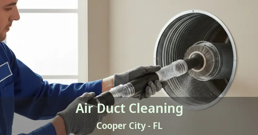 Air Duct Cleaning Cooper City - FL Air Duct Cleaning Cooper City - FL